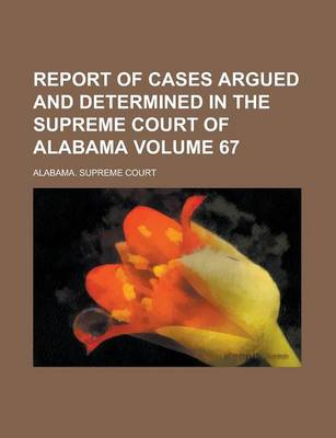 Book cover for Report of Cases Argued and Determined in the Supreme Court of Alabama Volume 67