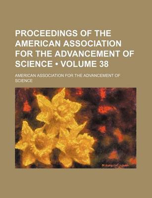 Book cover for Proceedings of the American Association for the Advancement of Science (Volume 38)