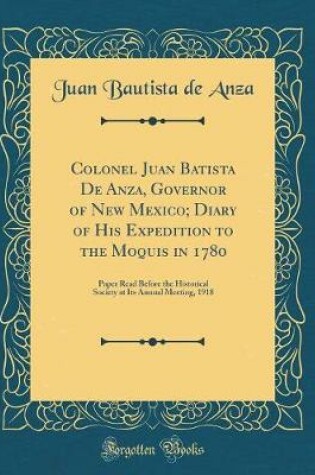 Cover of Colonel Juan Batista de Anza, Governor of New Mexico; Diary of His Expedition to the Moquis in 1780