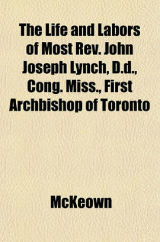 Cover of The Life and Labors of Most REV. John Joseph Lynch, D.D., Cong. Miss., First Archbishop of Toronto