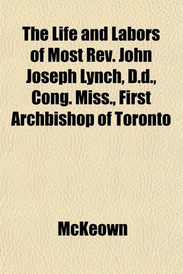 Book cover for The Life and Labors of Most REV. John Joseph Lynch, D.D., Cong. Miss., First Archbishop of Toronto