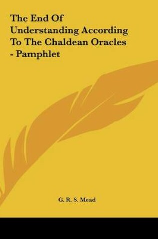 Cover of The End of Understanding According to the Chaldean Oracles - Pamphlet