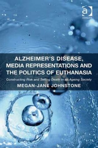 Cover of Alzheimer's Disease, Media Representations and the Politics of Euthanasia