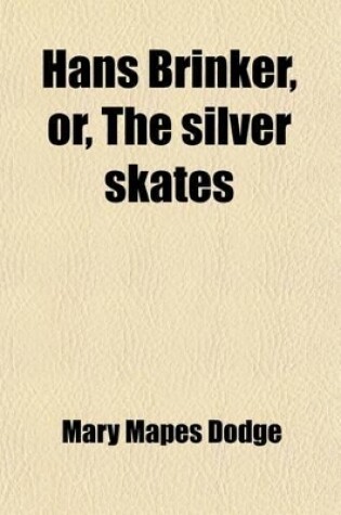 Cover of Hans Brinker, Or, the Silver Skates; A Story of Life in Holland