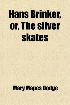 Book cover for Hans Brinker, Or, the Silver Skates; A Story of Life in Holland