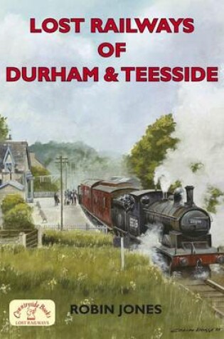 Cover of Lost Railways of Durham & Teesside