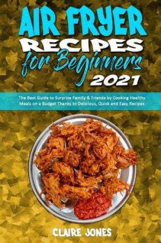 Cover of Air Fryer Recipes For Beginners 2021