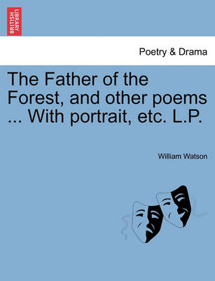 Book cover for The Father of the Forest, and Other Poems ... with Portrait, Etc. L.P.