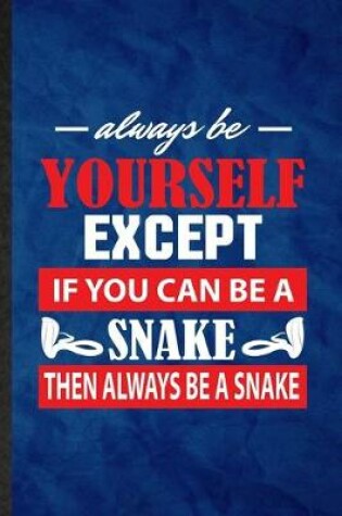 Cover of Always Be Yourself Except If You Can Be a Snake Then Always Be a Snake