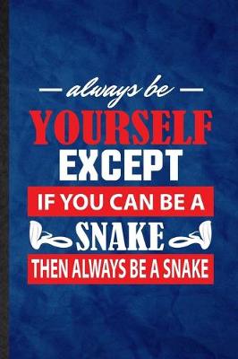 Book cover for Always Be Yourself Except If You Can Be a Snake Then Always Be a Snake