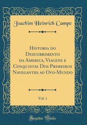 Book cover for Historia Do Descobrimento Da America, Viagens E Conquistas DOS Primeiros Navegantes Ao Ovo-Mundo, Vol. 1 (Classic Reprint)