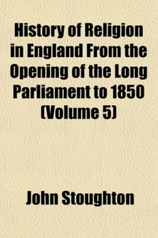 Cover of History of Religion in England from the Opening of the Long Parliament to 1850 (Volume 5)