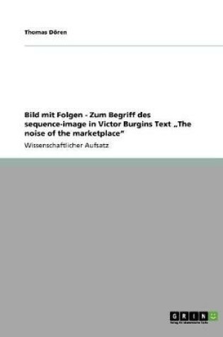 Cover of Bild mit Folgen - Zum Begriff des sequence-image in Victor Burgins Text "The noise of the marketplace