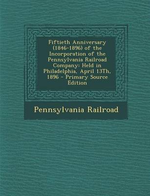 Book cover for Fiftieth Anniversary (1846-1896) of the Incorporation of the Pennsylvania Railroad Company