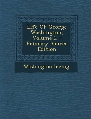 Book cover for Life of George Washington, Volume 2 - Primary Source Edition