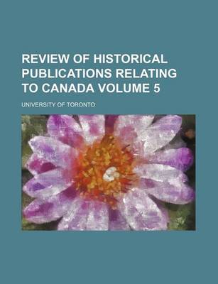 Book cover for Review of Historical Publications Relating to Canada Volume 5