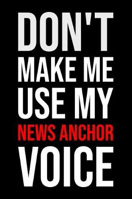 Book cover for Don't Make Me Use My News Anchor Voice