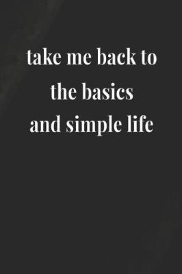 Book cover for Take Me Back To The Basics And Simple Life