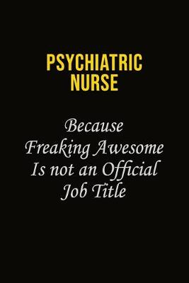 Book cover for Psychiatric nurse Because Freaking Awesome Is Not An Official Job Title