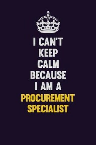 Cover of I Can't Keep Calm Because I Am A Procurement Specialist