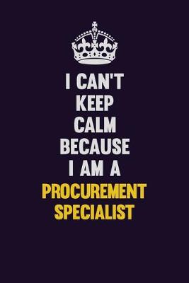 Book cover for I Can't Keep Calm Because I Am A Procurement Specialist
