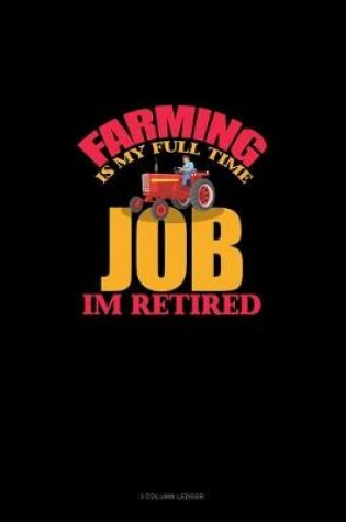 Cover of Farming Is My Full Time Job I'm Retired