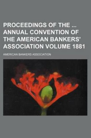 Cover of Proceedings of the Annual Convention of the American Bankers' Association Volume 1881