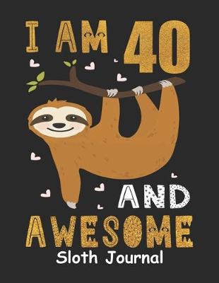 Book cover for I Am 40 And Awesome Sloth Journal