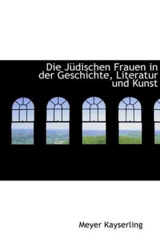 Cover of Die Ja1/4dischen Frauen in Der Geschichte, Literatur Und Kunst