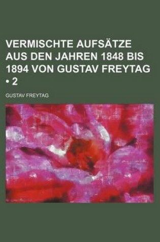 Cover of Vermischte Aufsatze Aus Den Jahren 1848 Bis 1894 Von Gustav Freytag (2)