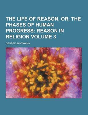 Book cover for The Life of Reason, Or, the Phases of Human Progress Volume 3