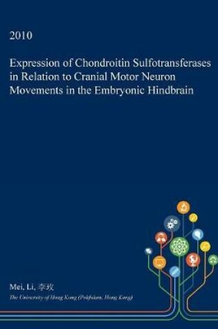 Cover of Expression of Chondroitin Sulfotransferases in Relation to Cranial Motor Neuron Movements in the Embryonic Hindbrain