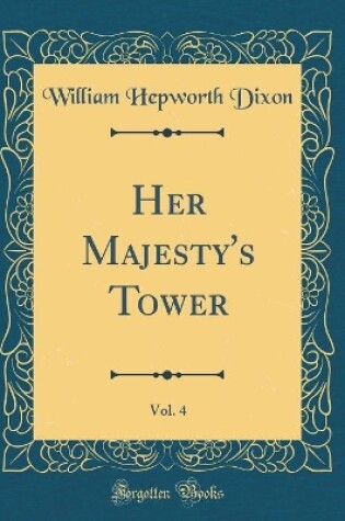 Cover of Her Majesty's Tower, Vol. 4 (Classic Reprint)