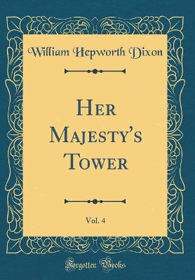 Book cover for Her Majesty's Tower, Vol. 4 (Classic Reprint)