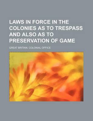 Book cover for Laws in Force in the Colonies as to Trespass and Also as to Preservation of Game