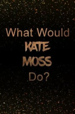 Cover of What Would Kate Moss Do?