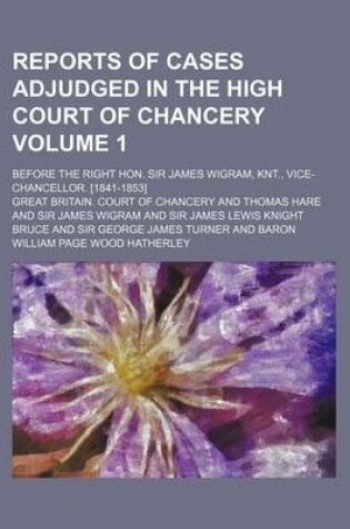 Cover of Reports of Cases Adjudged in the High Court of Chancery Volume 1; Before the Right Hon. Sir James Wigram, Knt., Vice-Chancellor. [1841-1853]