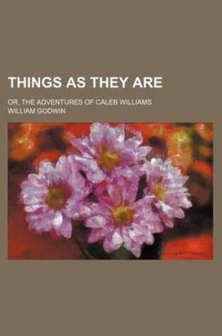 Cover of Things as They Are (Volume 2-3); Or, the Adventures of Caleb Williams