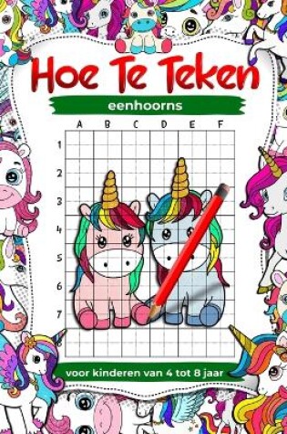 Cover of Hoe teken je eenhoorns voor kinderen van 4 tot 8 jaar