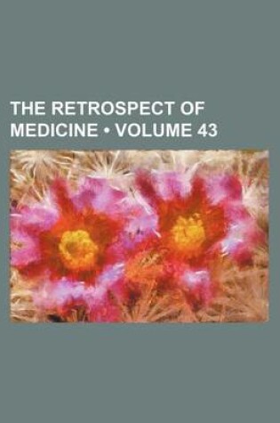 Cover of The Retrospect of Medicine (Volume 43)