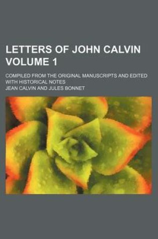 Cover of Letters of John Calvin Volume 1; Compiled from the Original Manuscripts and Edited with Historical Notes