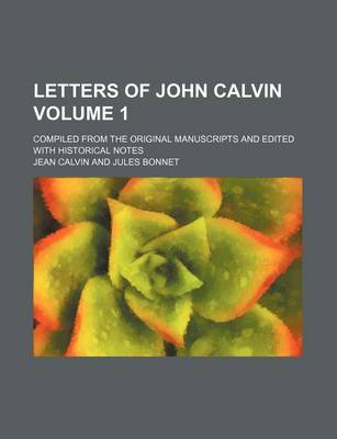 Book cover for Letters of John Calvin Volume 1; Compiled from the Original Manuscripts and Edited with Historical Notes