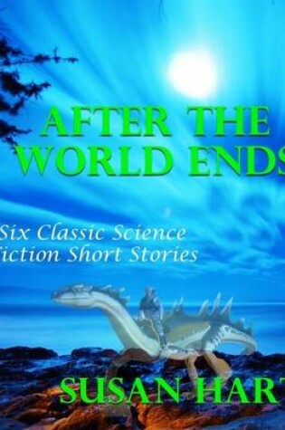 Cover of After the World Ends: Six Classic Science Fiction Short Stories