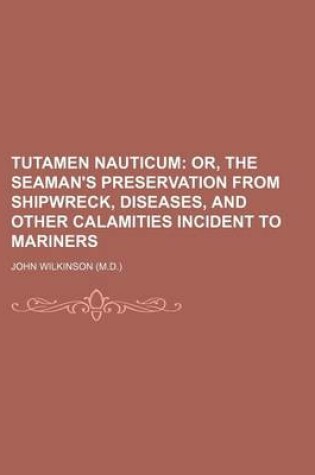 Cover of Tutamen Nauticum; Or, the Seaman's Preservation from Shipwreck, Diseases, and Other Calamities Incident to Mariners