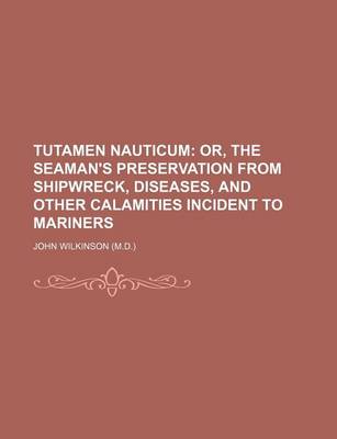 Book cover for Tutamen Nauticum; Or, the Seaman's Preservation from Shipwreck, Diseases, and Other Calamities Incident to Mariners