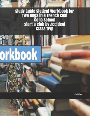 Book cover for Study Guide Student Workbook for Two Dogs in a Trench Coat Go to School Start a Club by Accident Class Trip