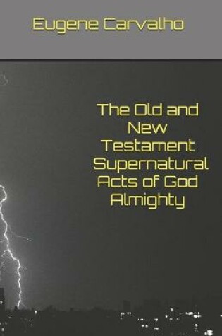 Cover of The Old and New Testament Supernatural Acts of God Almighty