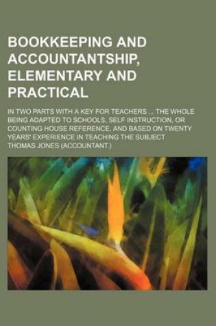Cover of Bookkeeping and Accountantship, Elementary and Practical; In Two Parts with a Key for Teachers the Whole Being Adapted to Schools, Self Instruction, O