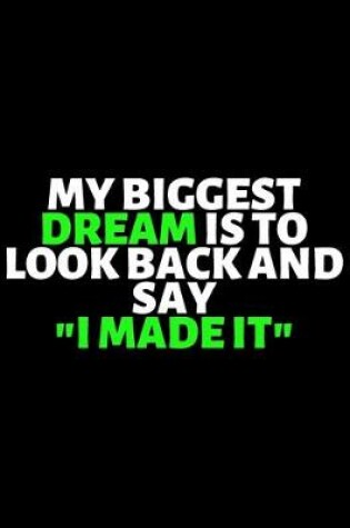 Cover of My Biggest Dream Is To Look Back And Say "I Made It"