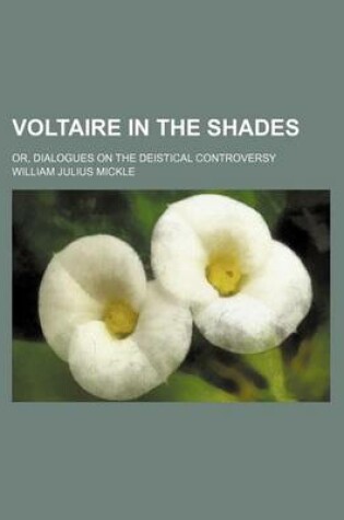 Cover of Voltaire in the Shades; Or, Dialogues on the Deistical Controversy